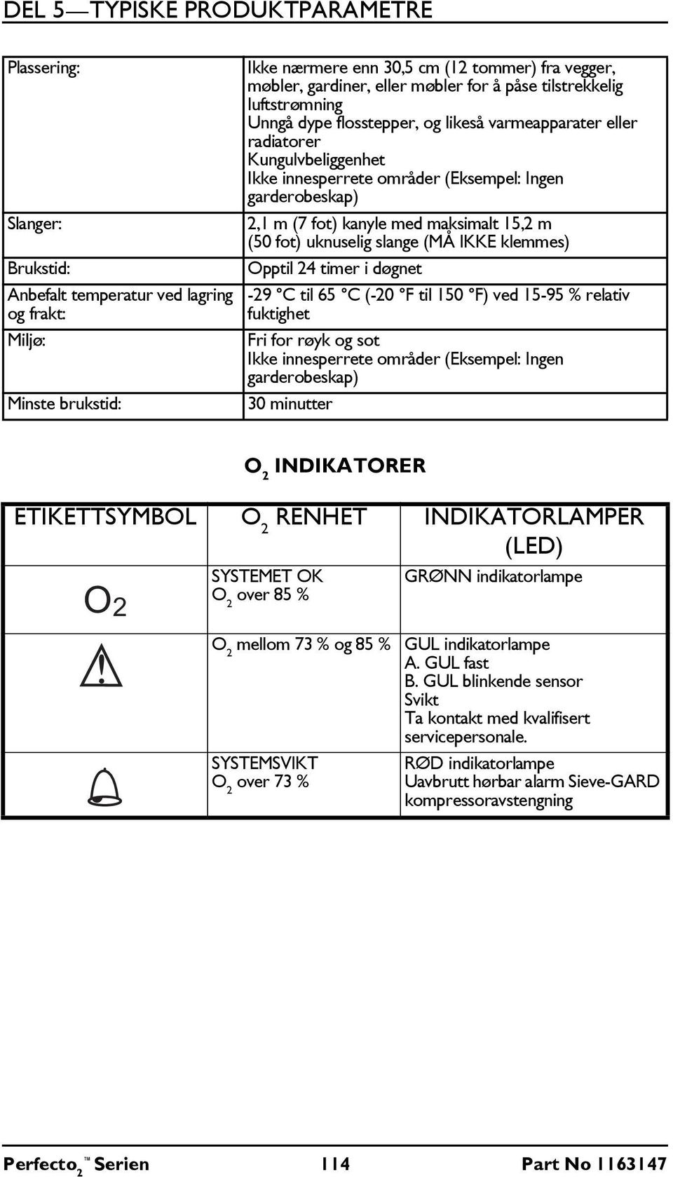 m (7 fot) kanyle med maksimalt 15,2 m (50 fot) uknuselig slange (MÅ IKKE klemmes) Opptil 24 timer i døgnet -29 C til 65 C (-20 F til 150 F) ved 15-95 % relativ fuktighet Fri for røyk og sot Ikke