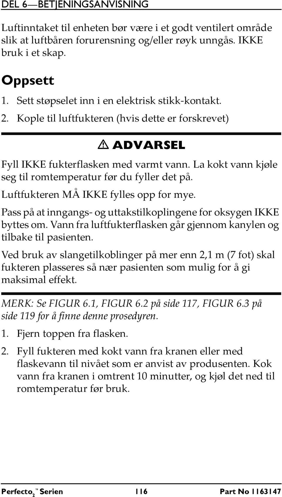 La kokt vann kjøle seg til romtemperatur før du fyller det på. Luftfukteren MÅ IKKE fylles opp for mye. Pass på at inngangs- og uttakstilkoplingene for oksygen IKKE byttes om.