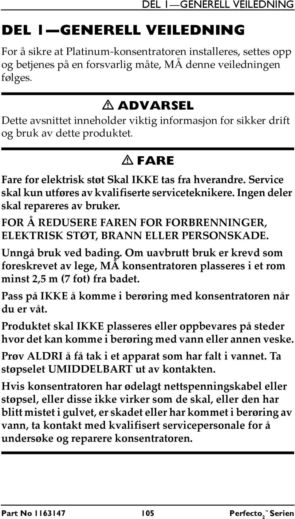 Service skal kun utføres av kvalifiserte serviceteknikere. Ingen deler skal repareres av bruker. FOR Å REDUSERE FAREN FOR FORBRENNINGER, ELEKTRISK STØT, BRANN ELLER PERSONSKADE. Unngå bruk ved bading.