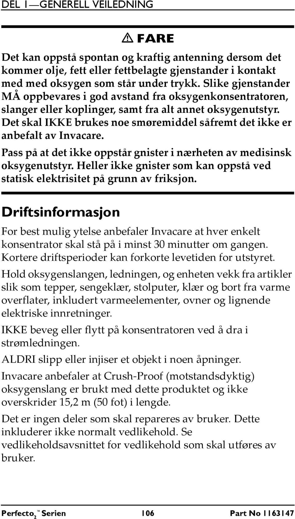 Det skal IKKE brukes noe smøremiddel såfremt det ikke er anbefalt av Invacare. Pass på at det ikke oppstår gnister i nærheten av medisinsk oksygenutstyr.