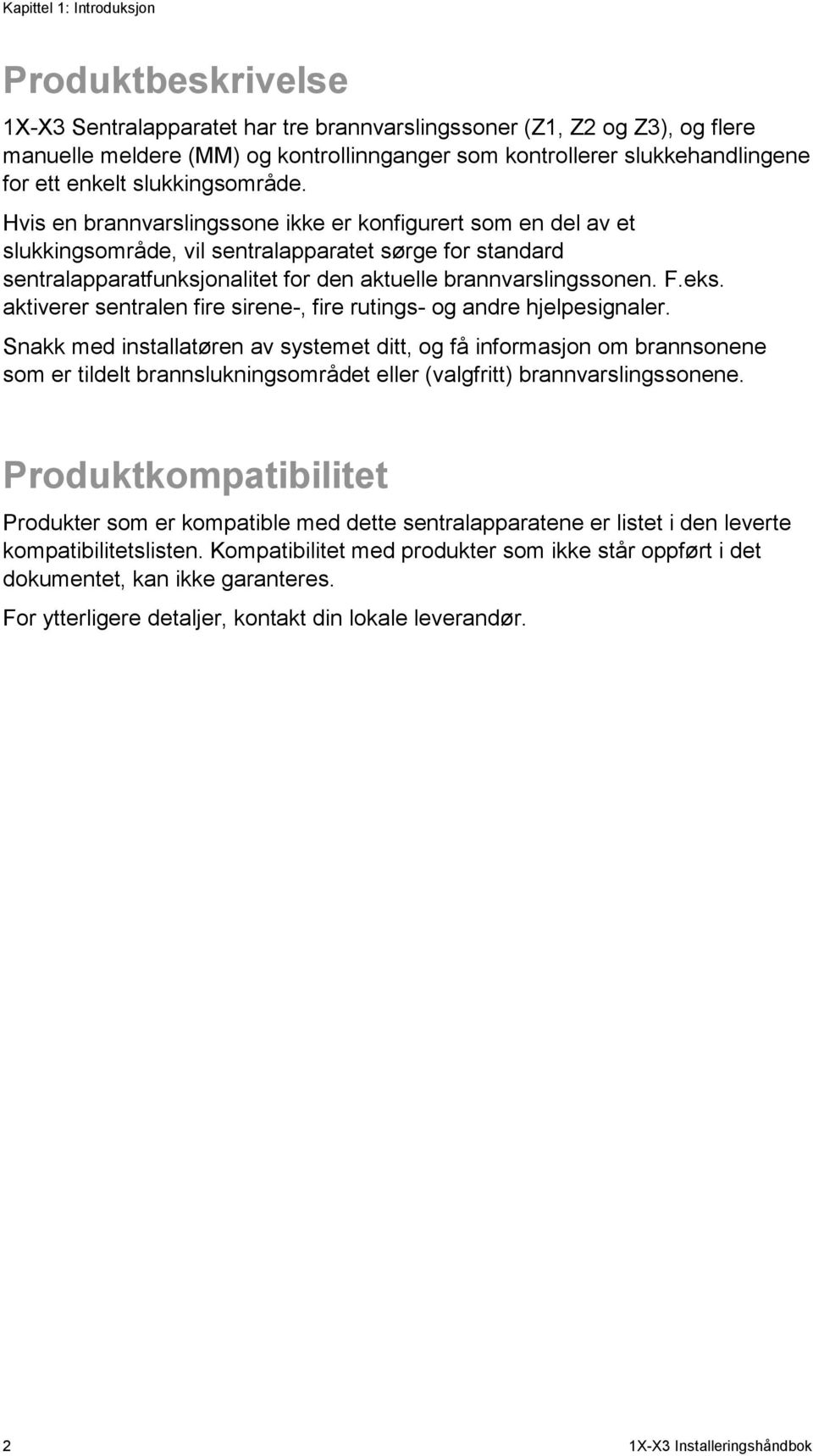 Hvis en brannvarslingssone ikke er konfigurert som en del av et slukkingsområde, vil sentralapparatet sørge for standard sentralapparatfunksjonalitet for den aktuelle brannvarslingssonen. F.eks.