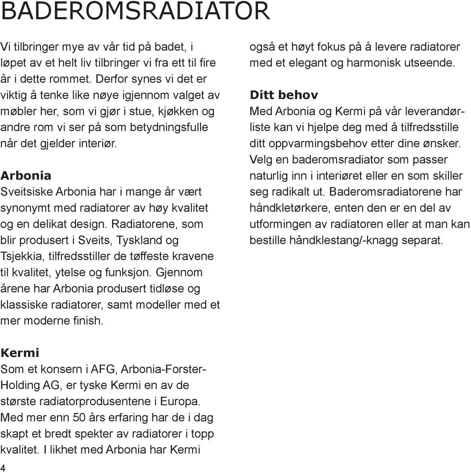 Arbonia Sveitsiske Arbonia har i mange år vært synonymt med radiatorer av høy kvalitet og en delikat design.