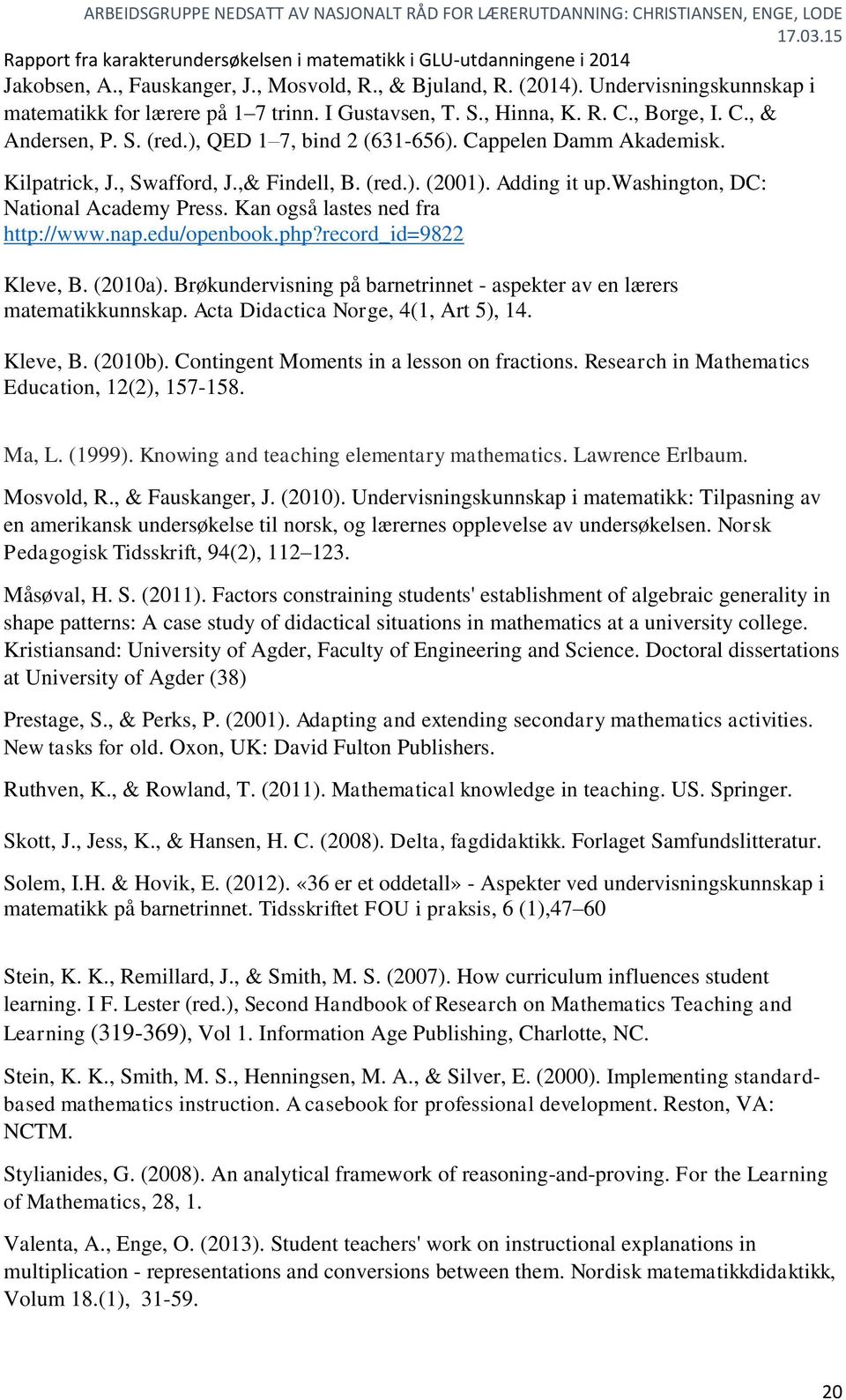 Kan også lastes ned fra http://www.nap.edu/openbook.php?record_id=9822 Kleve, B. (2010a). Brøkundervisning på barnetrinnet - aspekter av en lærers matematikkunnskap.