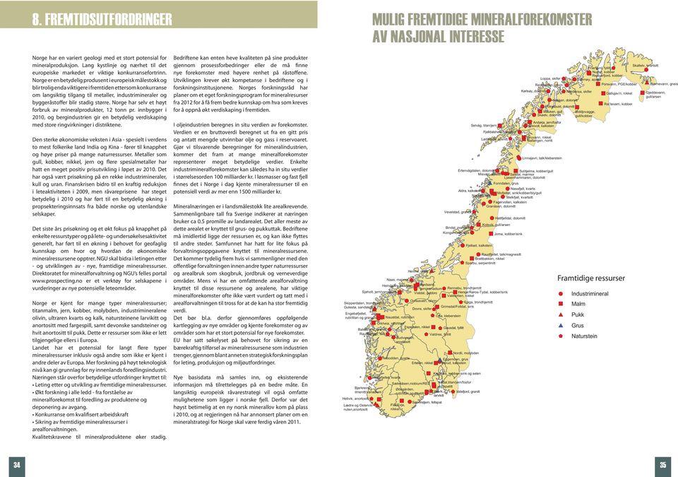 Norge er en betydelig produsent i europeisk målestokk og blir trolig enda viktigere i fremtiden ettersom konkurranse om langsiktig tilgang til metaller, industrimineraler og byggeråstoffer blir