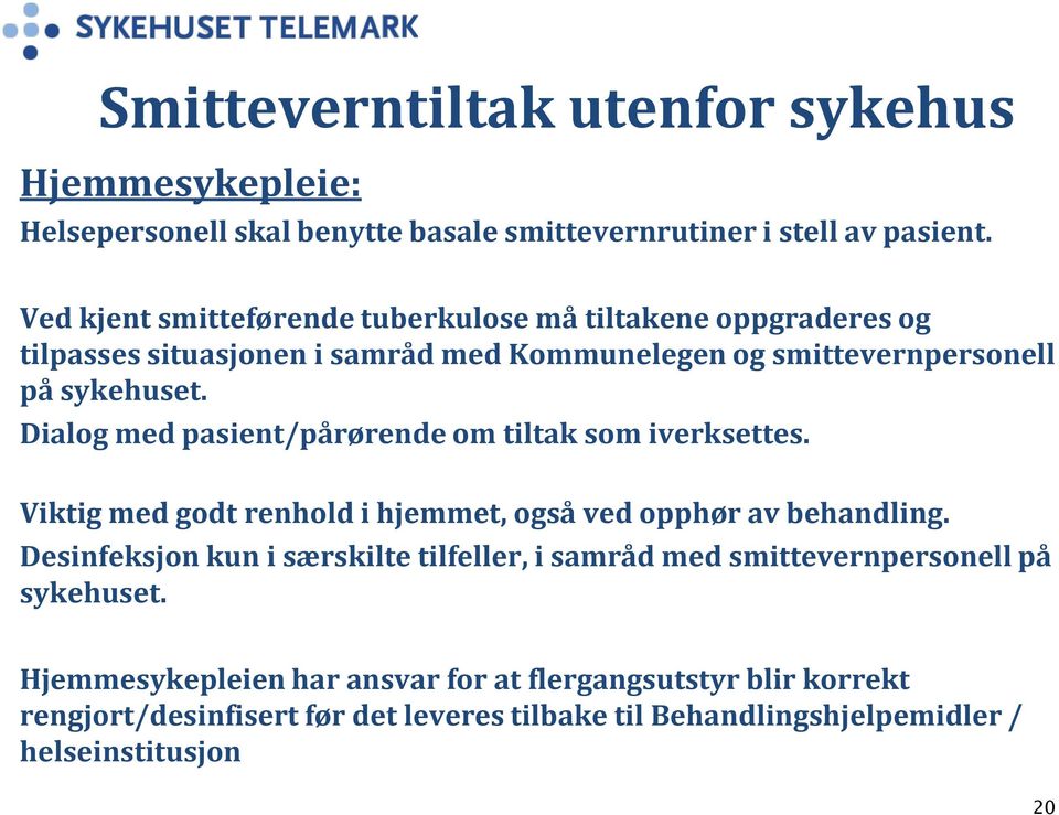 Dialog med pasient/pårørende om tiltak som iverksettes. Viktig med godt renhold i hjemmet, også ved opphør av behandling.