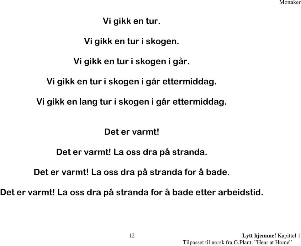 Vi gikk en lang tur i skogen i går ettermiddag. Det er varmt! Det er varmt! La oss dra på stranda.