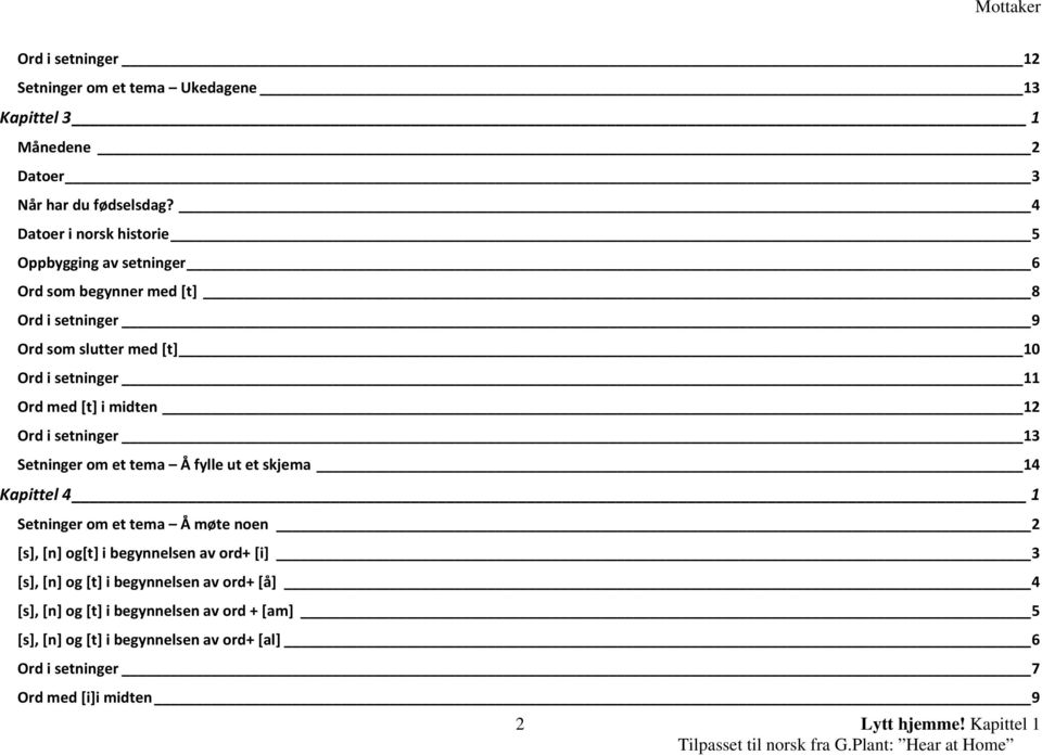 midten 12 Ord i setninger 13 Setninger om et tema Å fylle ut et skjema 14 Kapittel 4 1 Setninger om et tema Å møte noen 2 [s], [n] og[t] i begynnelsen av ord+