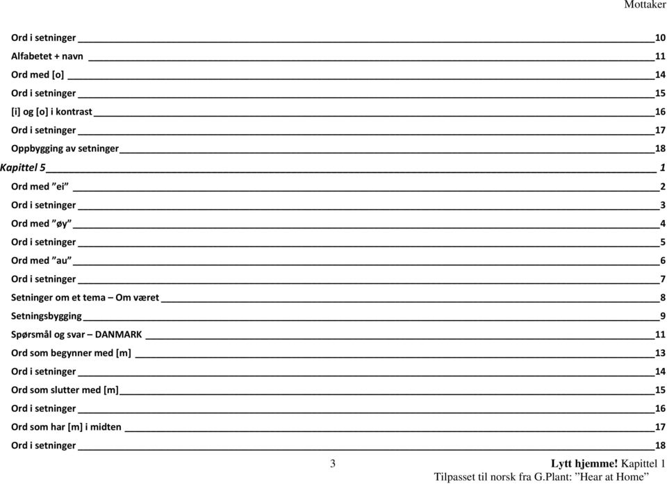 setninger 7 Setninger om et tema Om været 8 Setningsbygging 9 Spørsmål og svar DANMARK 11 Ord som begynner med [m] 13 Ord i