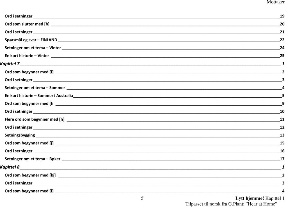 begynner med [h 9 Ord i setninger 10 Flere ord som begynner med [h] 11 Ord i setninger 12 Setningsbygging 13 Ord som begynner med [j] 15 Ord i