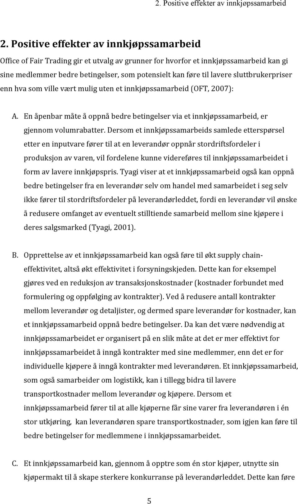 sluttbrukerpriser enn hva som ville vært mulig uten et innkjøpssamarbeid (OFT, 2007): A. En åpenbar måte å oppnå bedre betingelser via et innkjøpssamarbeid, er gjennom volumrabatter.