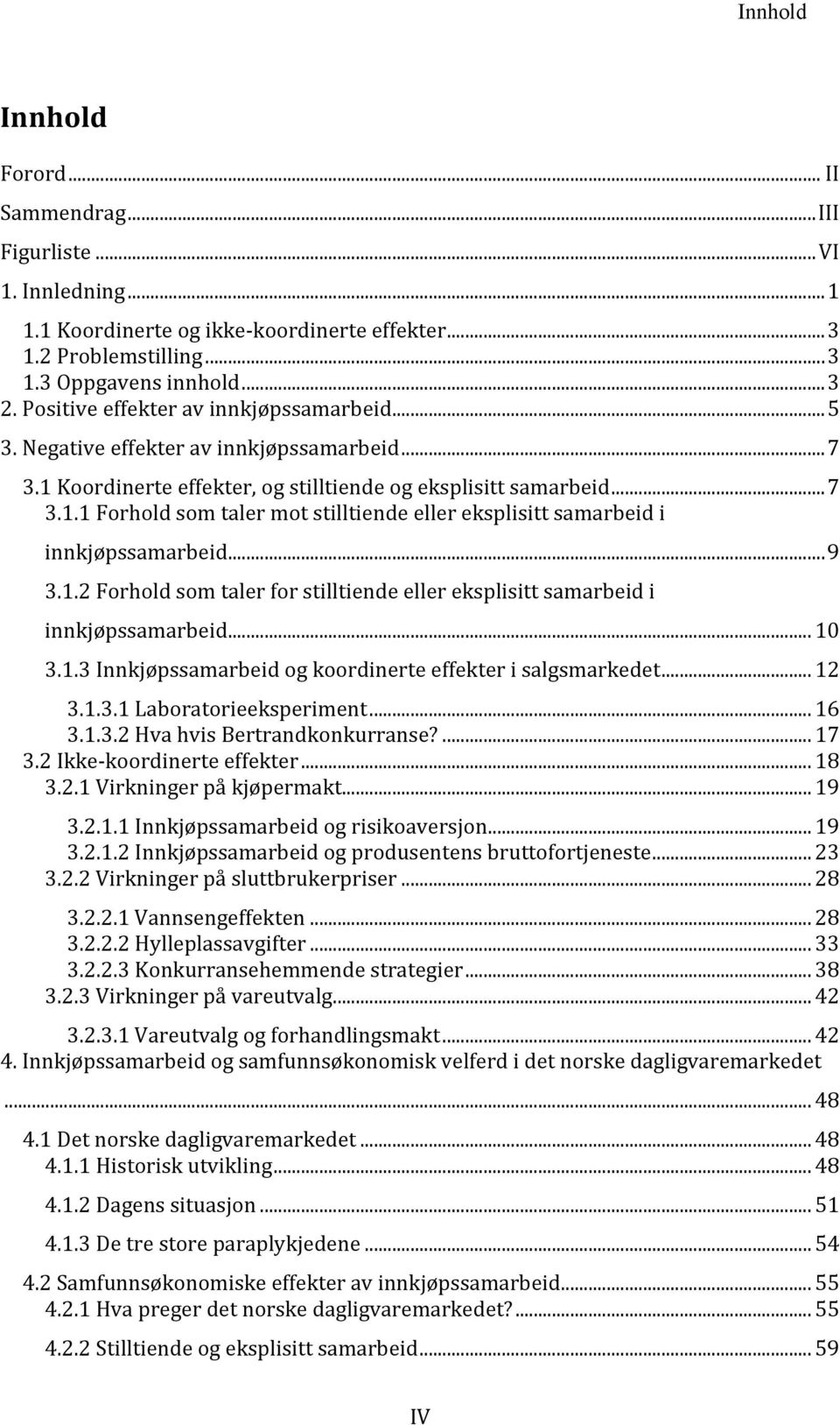 .. 9 3.1.2 Forhold som taler for stilltiende eller eksplisitt samarbeid i innkjøpssamarbeid... 10 3.1.3 Innkjøpssamarbeid og koordinerte effekter i salgsmarkedet... 12 3.1.3.1 Laboratorieeksperiment.