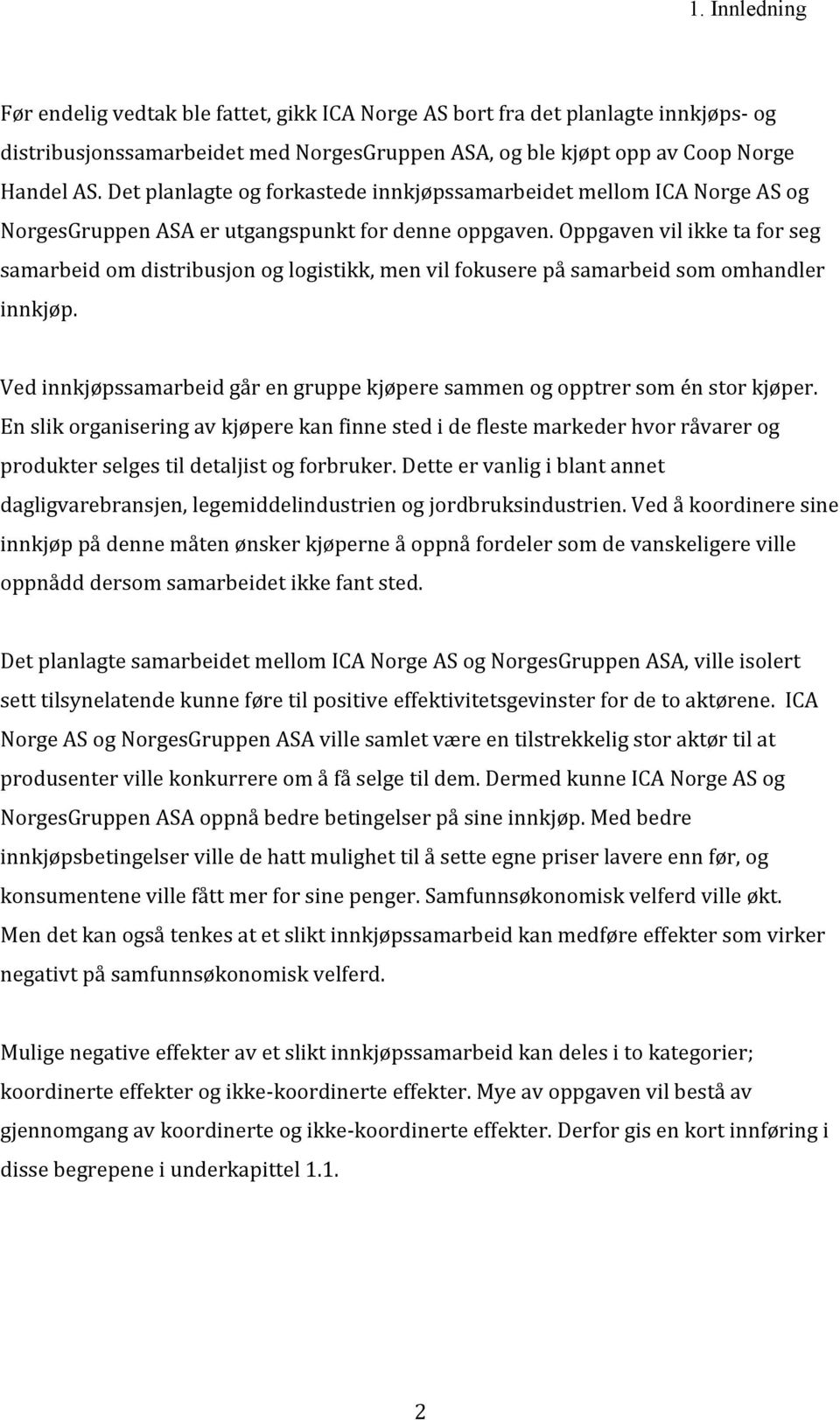 Oppgaven vil ikke ta for seg samarbeid om distribusjon og logistikk, men vil fokusere på samarbeid som omhandler innkjøp.