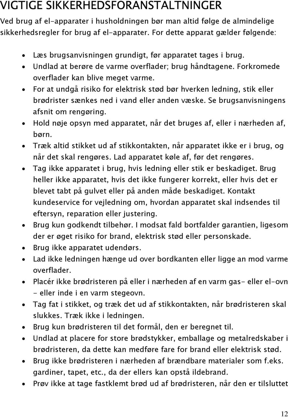 For at undgå risiko for elektrisk stød bør hverken ledning, stik eller brødrister sænkes ned i vand eller anden væske. Se brugsanvisningens afsnit om rengøring.