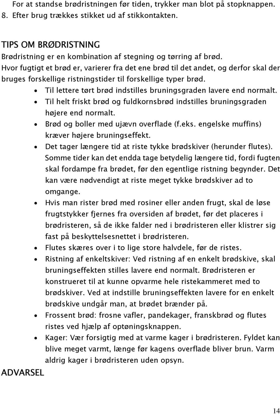 Hvor fugtigt et brød er, varierer fra det ene brød til det andet, og derfor skal der bruges forskellige ristningstider til forskellige typer brød.