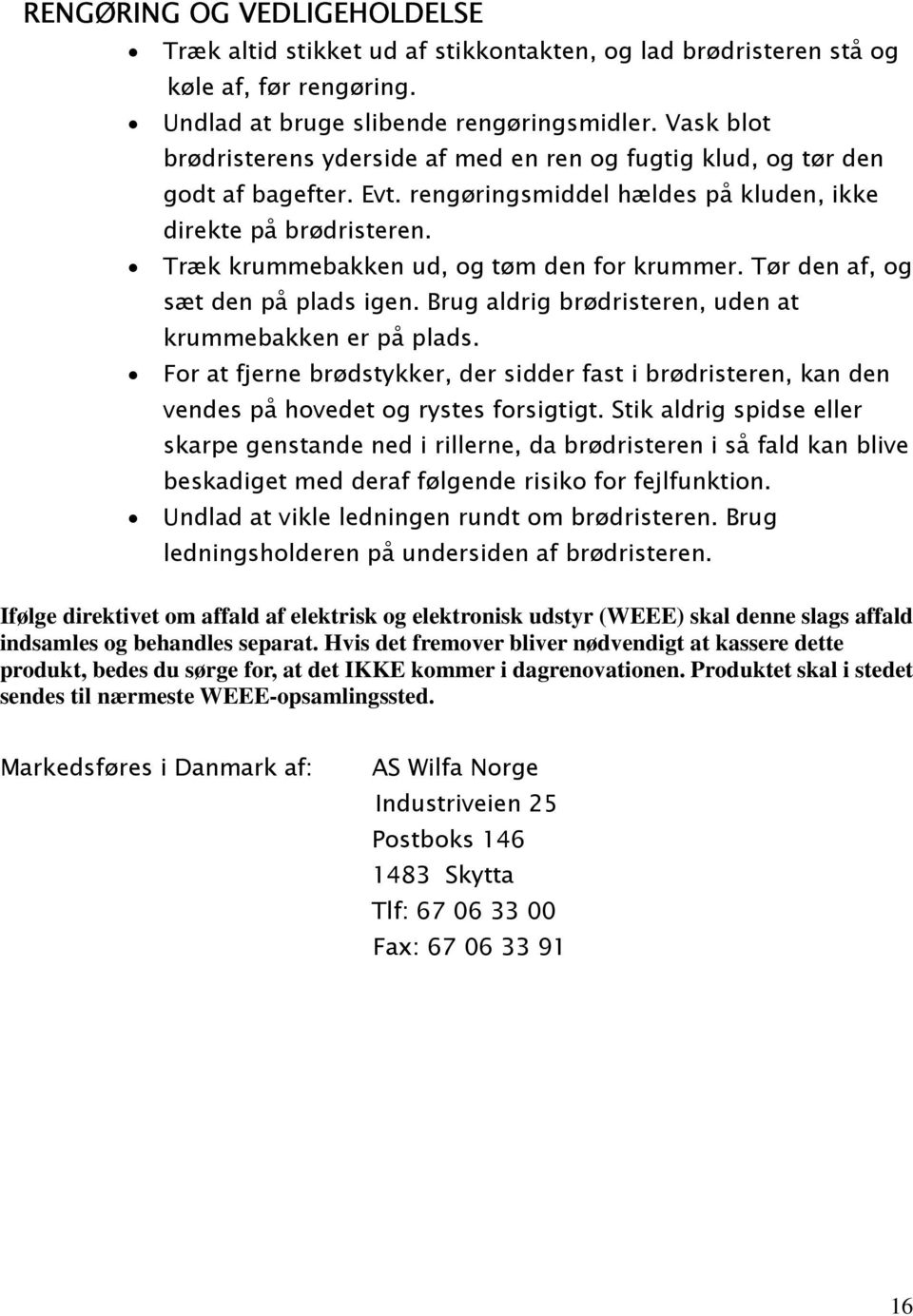 Træk krummebakken ud, og tøm den for krummer. Tør den af, og sæt den på plads igen. Brug aldrig brødristeren, uden at krummebakken er på plads.