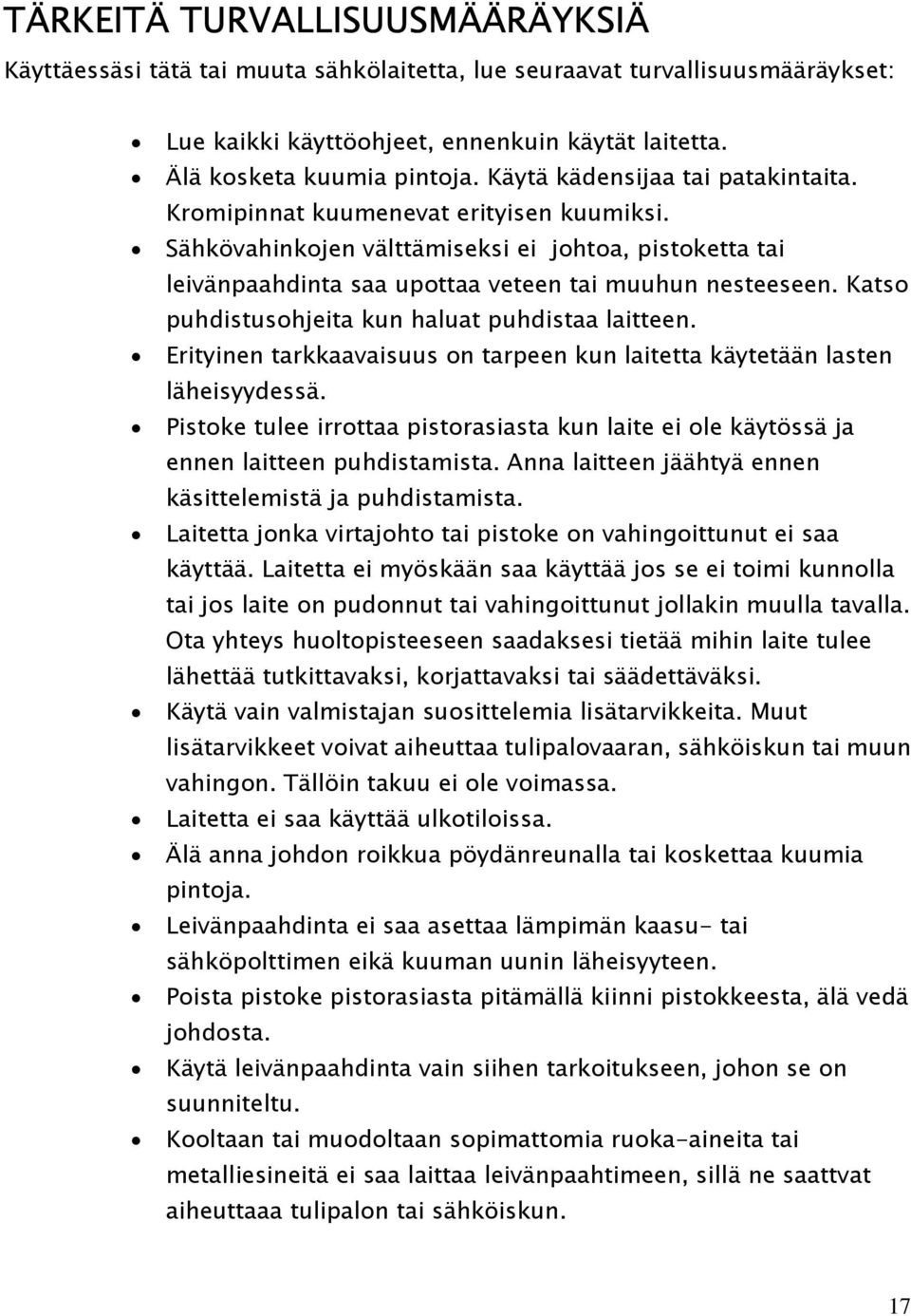 Katso puhdistusohjeita kun haluat puhdistaa laitteen. Erityinen tarkkaavaisuus on tarpeen kun laitetta käytetään lasten läheisyydessä.