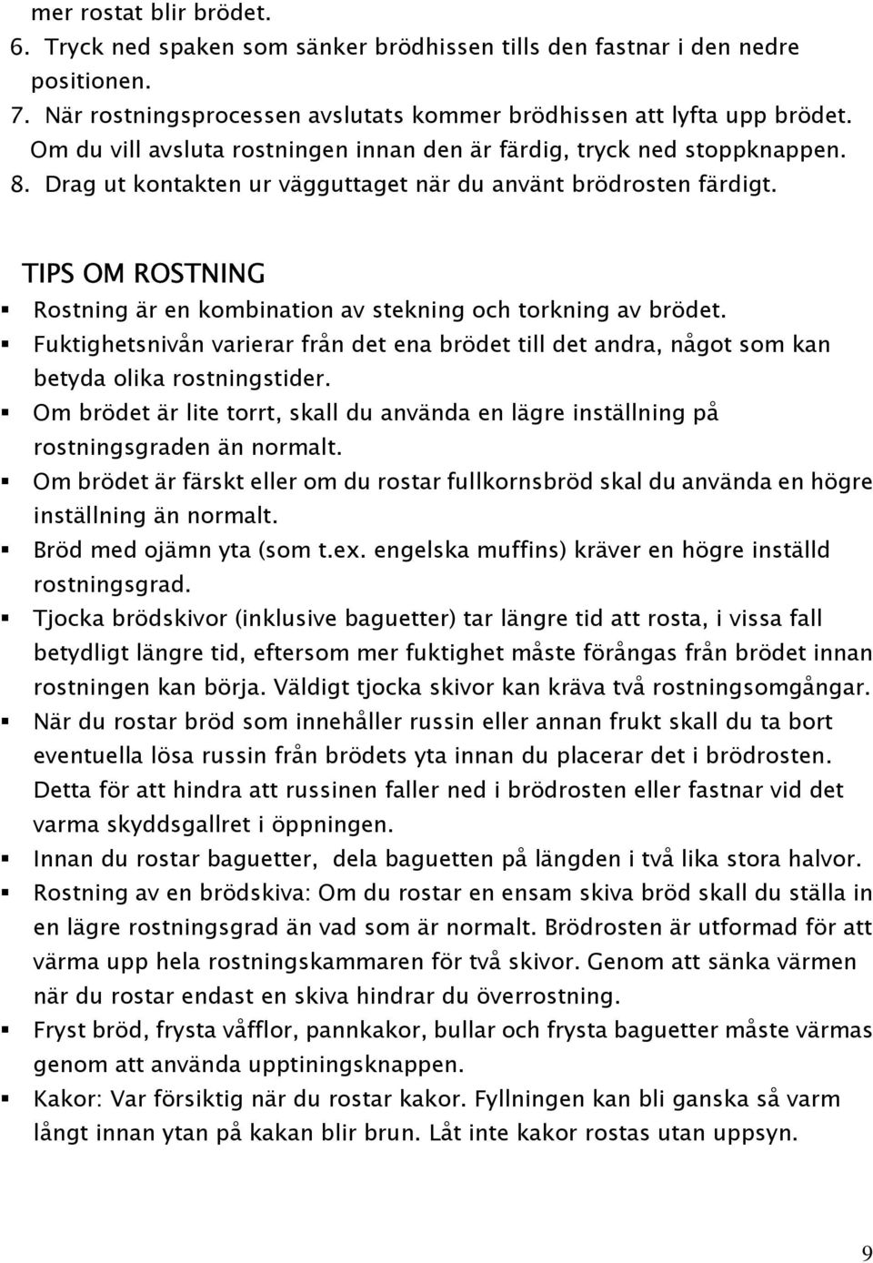 TIPS OM ROSTNING Rostning är en kombination av stekning och torkning av brödet. Fuktighetsnivån varierar från det ena brödet till det andra, något som kan betyda olika rostningstider.