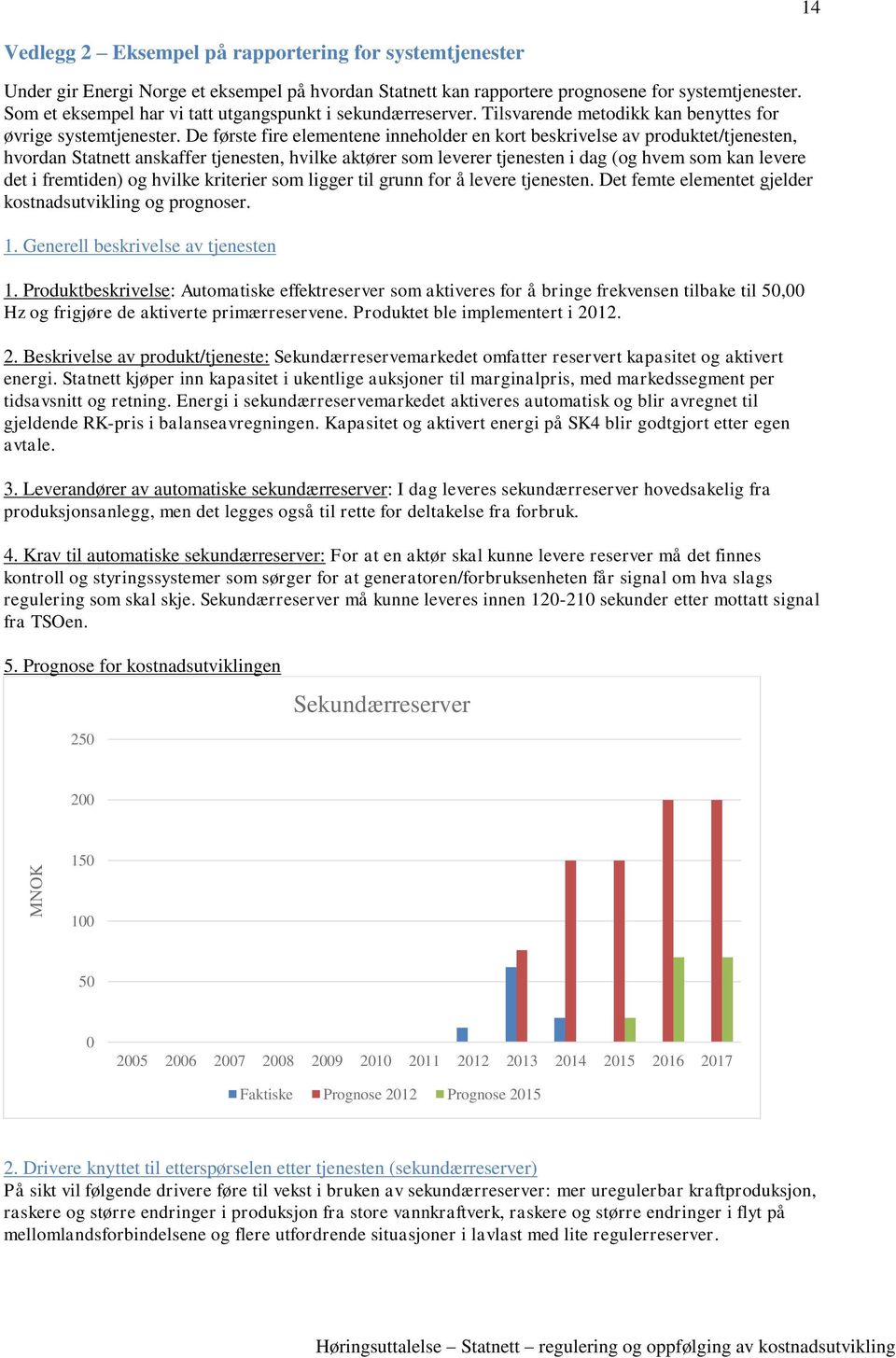 De første fire elementene inneholder en kort beskrivelse av produktet/tjenesten, hvordan Statnett anskaffer tjenesten, hvilke aktører som leverer tjenesten i dag (og hvem som kan levere det i