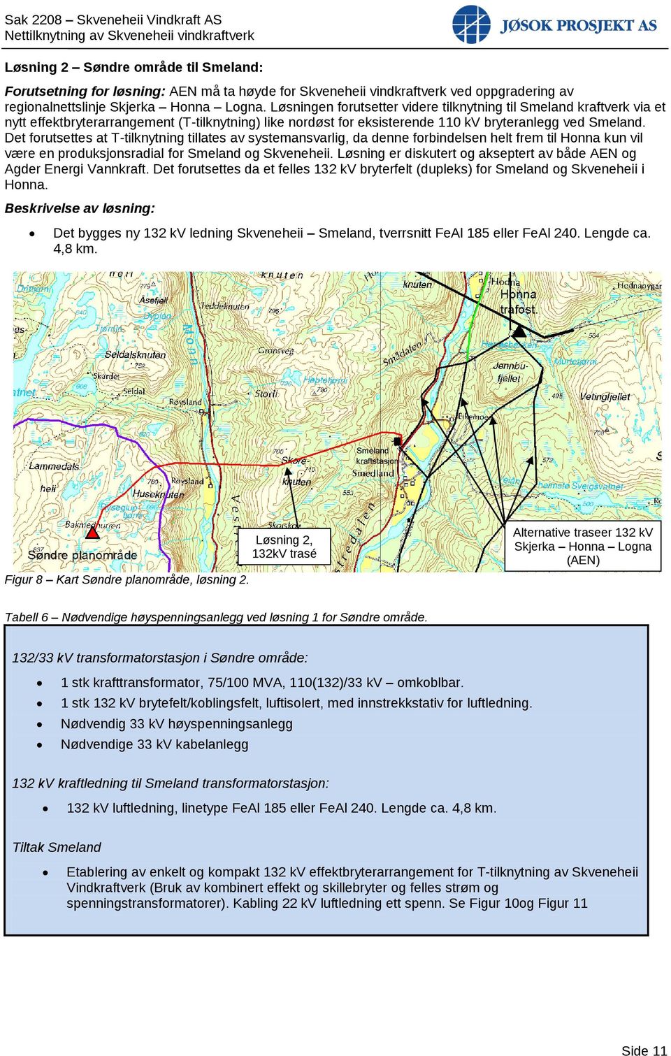 Det forutsettes at T-tilknytning tillates av systemansvarlig, da denne forbindelsen helt frem til Honna kun vil være en produksjonsradial for Smeland og Skveneheii.