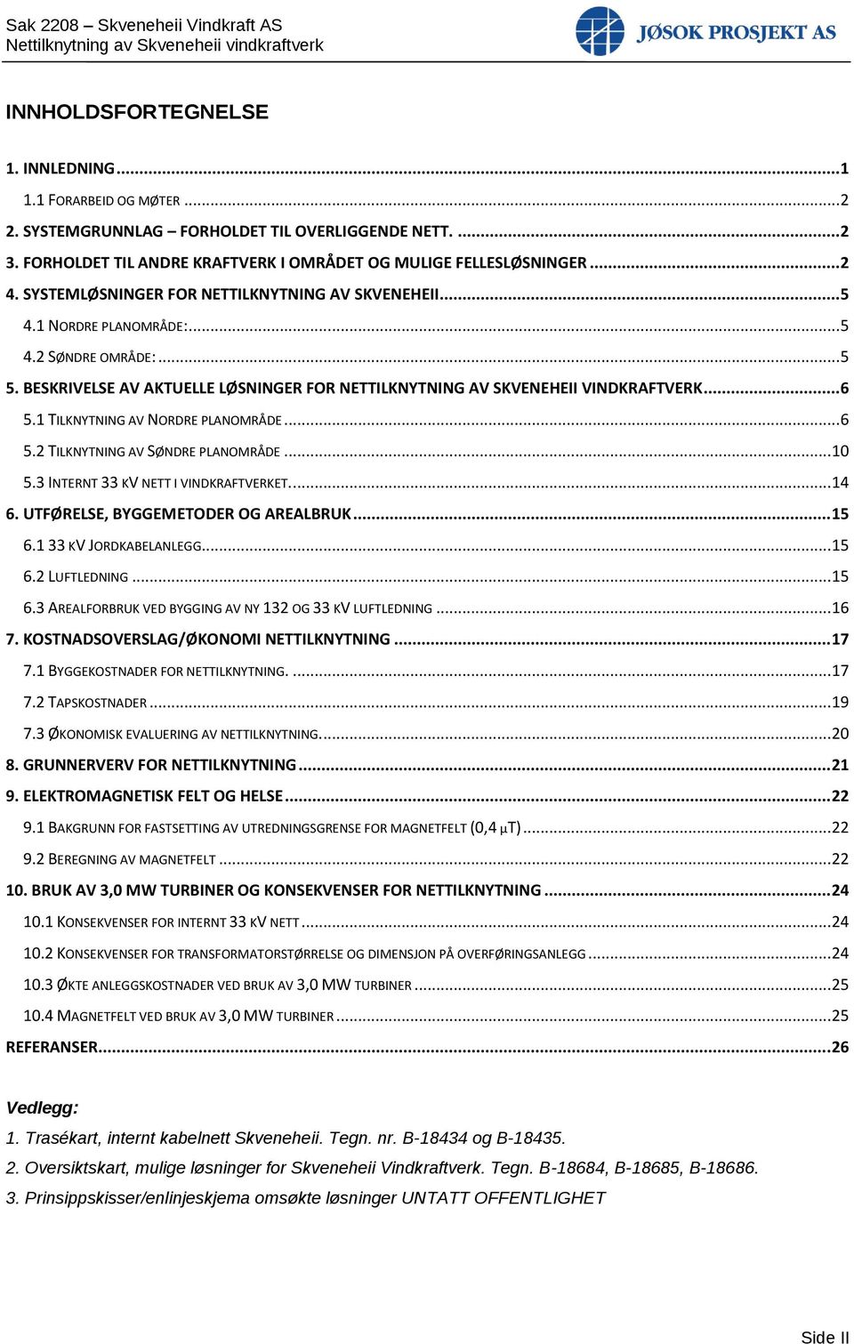 1 TILKNYTNING AV NORDRE PLANOMRÅDE... 6 5.2 TILKNYTNING AV SØNDRE PLANOMRÅDE... 10 5.3 INTERNT 33 KV NETT I VINDKRAFTVERKET.... 14 6. UTFØRELSE, BYGGEMETODER OG AREALBRUK... 15 6.