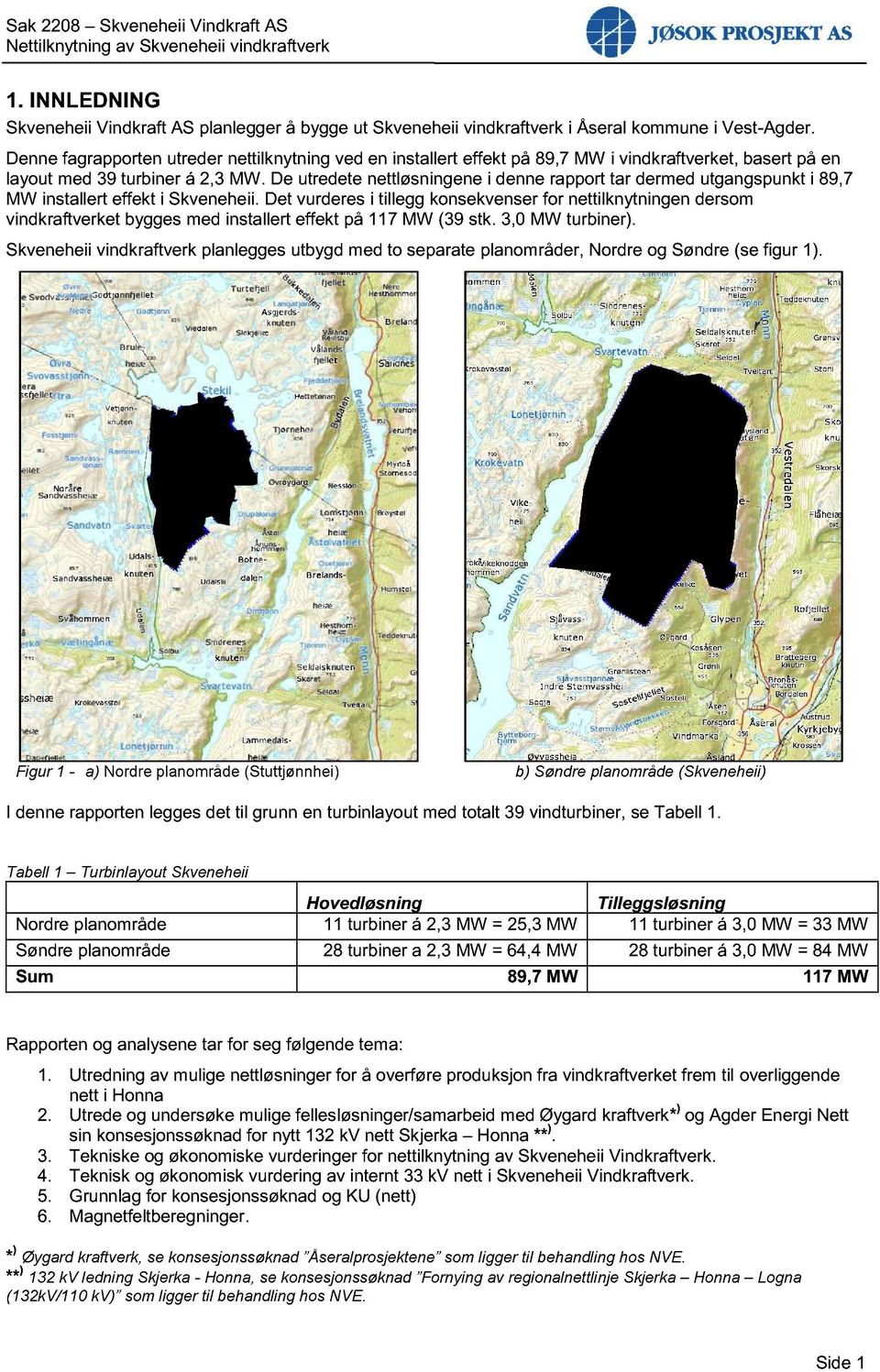 De utredete nettløsningene i denne rapport tar dermed utgangspunkt i 89,7 MW installert effekt i Skveneheii.