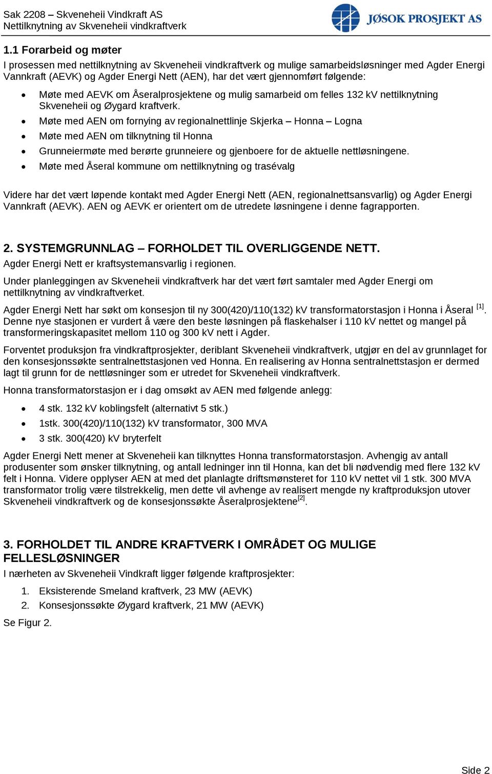 Møte med AEN om fornying av regionalnettlinje Skjerka Honna Logna Møte med AEN om tilknytning til Honna Grunneiermøte med berørte grunneiere og gjenboere for de aktuelle nettløsningene.