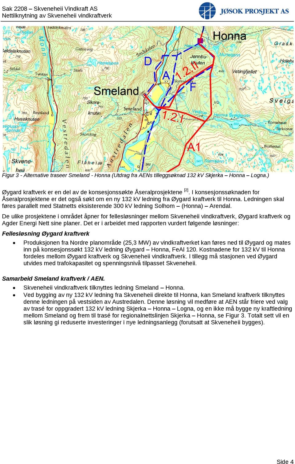 Ledningen skal føres parallelt med Statnetts eksisterende 300 kv ledning Solhom (Honna) Arendal.