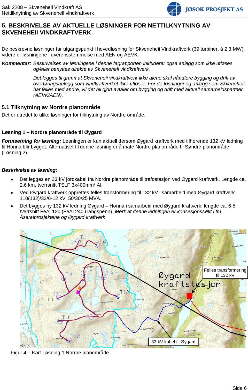 Kommentar: Beskrivelsen av løsningene i denne fagrapporten inkluderer også anlegg som ikke utløses og/eller benyttes direkte av Skveneheii vindkraftverk.