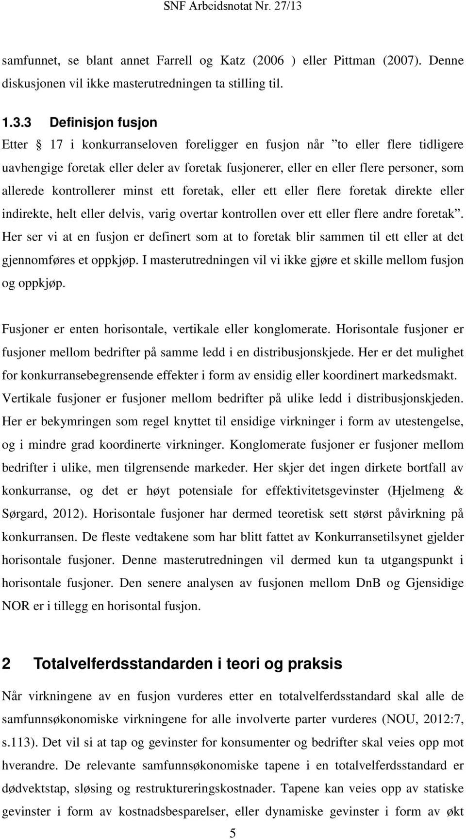 kontrollerer minst ett foretak, eller ett eller flere foretak direkte eller indirekte, helt eller delvis, varig overtar kontrollen over ett eller flere andre foretak.