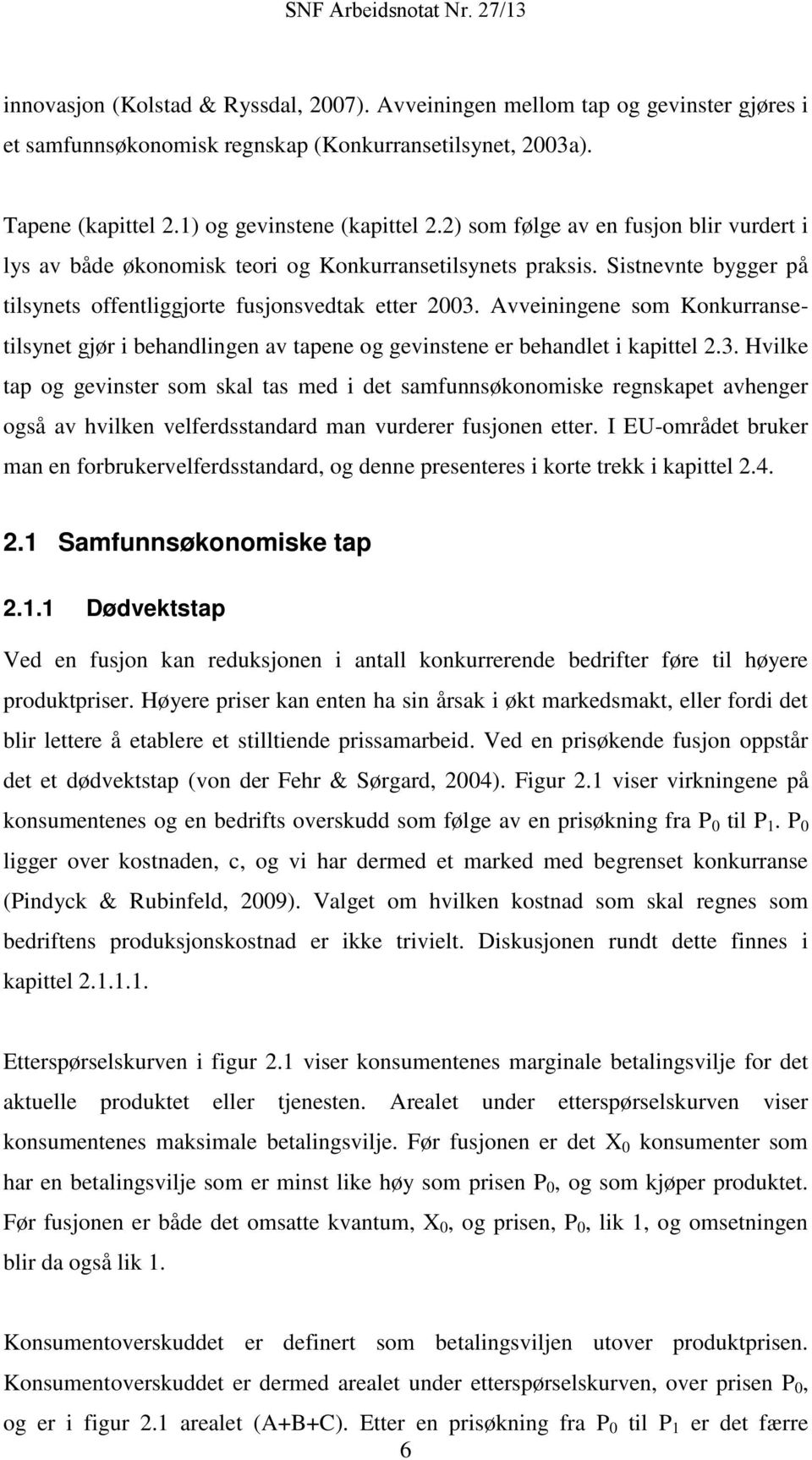 Avveiningene som Konkurransetilsynet gjør i behandlingen av tapene og gevinstene er behandlet i kapittel 2.3.