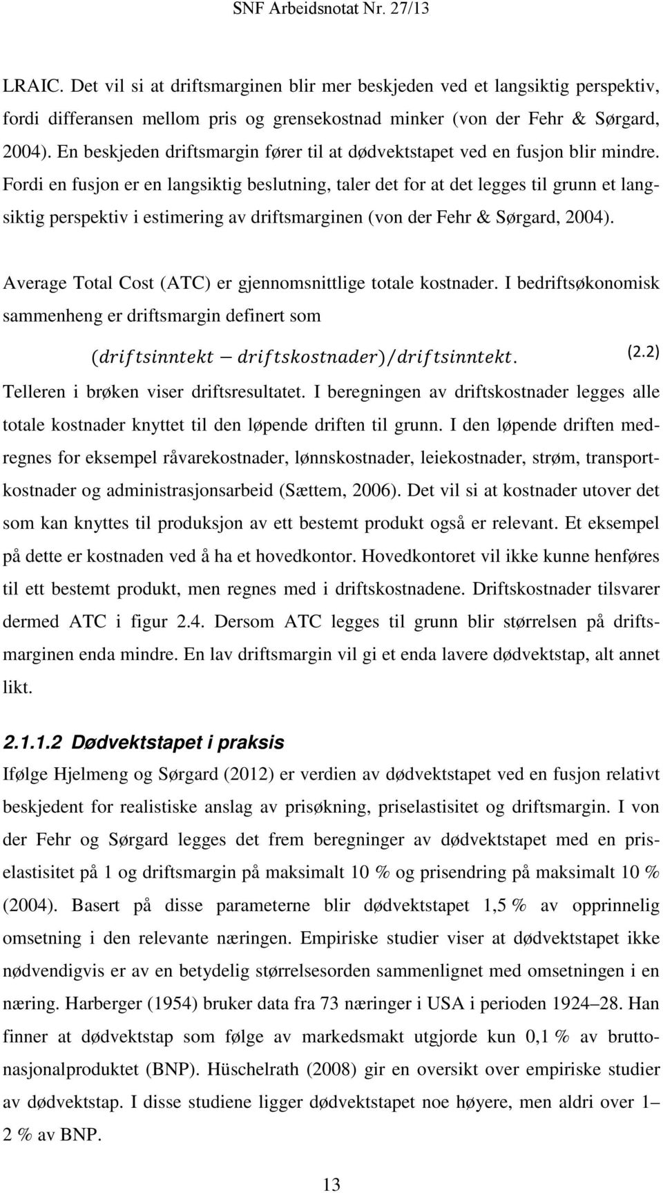 Fordi en fusjon er en langsiktig beslutning, taler det for at det legges til grunn et langsiktig perspektiv i estimering av driftsmarginen (von der Fehr & Sørgard, 2004).