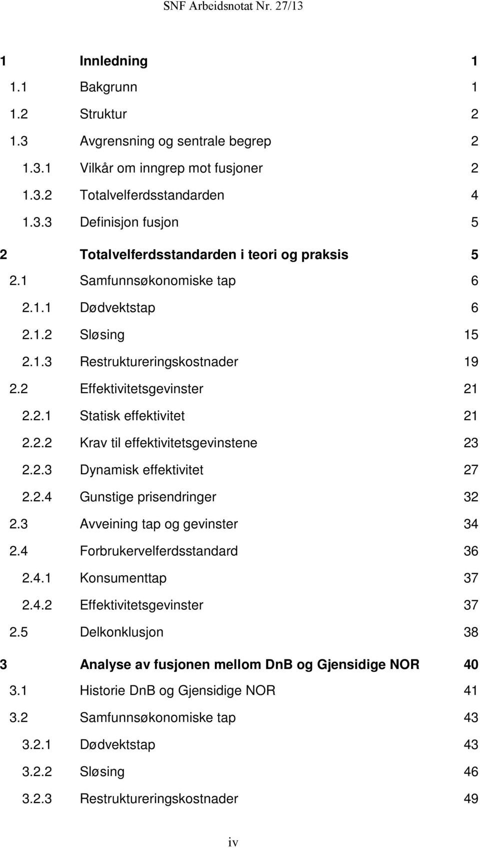 2.3 Dynamisk effektivitet 27 2.2.4 Gunstige prisendringer 32 2.3 Avveining tap og gevinster 34 2.4 Forbrukervelferdsstandard 36 2.4.1 Konsumenttap 37 2.4.2 Effektivitetsgevinster 37 2.