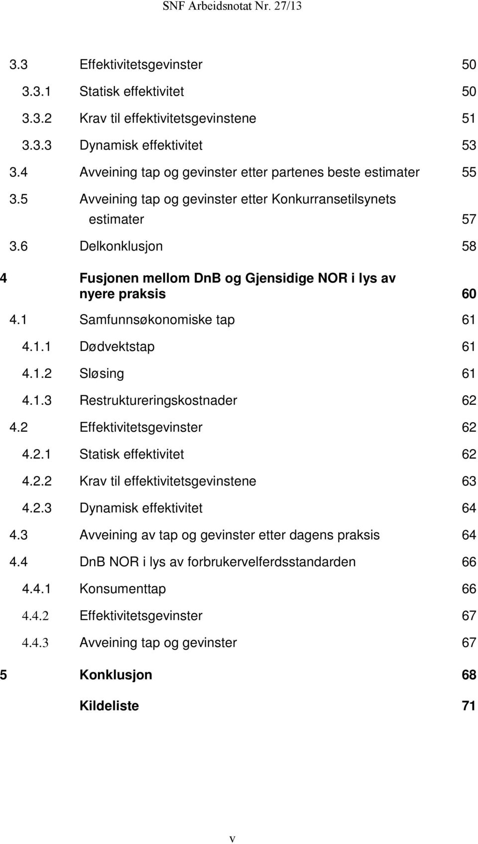 1.2 Sløsing 61 4.1.3 Restruktureringskostnader 62 4.2 Effektivitetsgevinster 62 4.2.1 Statisk effektivitet 62 4.2.2 Krav til effektivitetsgevinstene 63 4.2.3 Dynamisk effektivitet 64 4.