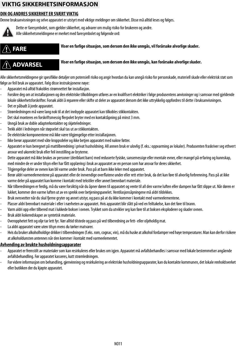 Alle sikkerhetsmeldingene er merket med faresymbolet og følgende ord: FARE ADVARSEL Viser en farlige situasjon, som dersom den ikke unngås, vil forårsake alvorlige skader.