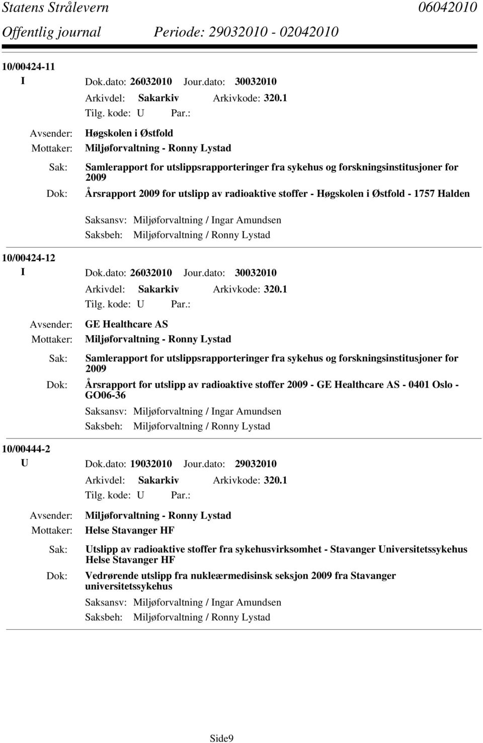 Høgskolen i Østfold - 1757 Halden Saksbeh: Miljøforvaltning / Ronny Lystad 10/00424-12 I Dok.dato: 26032010 Jour.dato: 30032010 Arkivdel: Sakarkiv Arkivkode: 320.