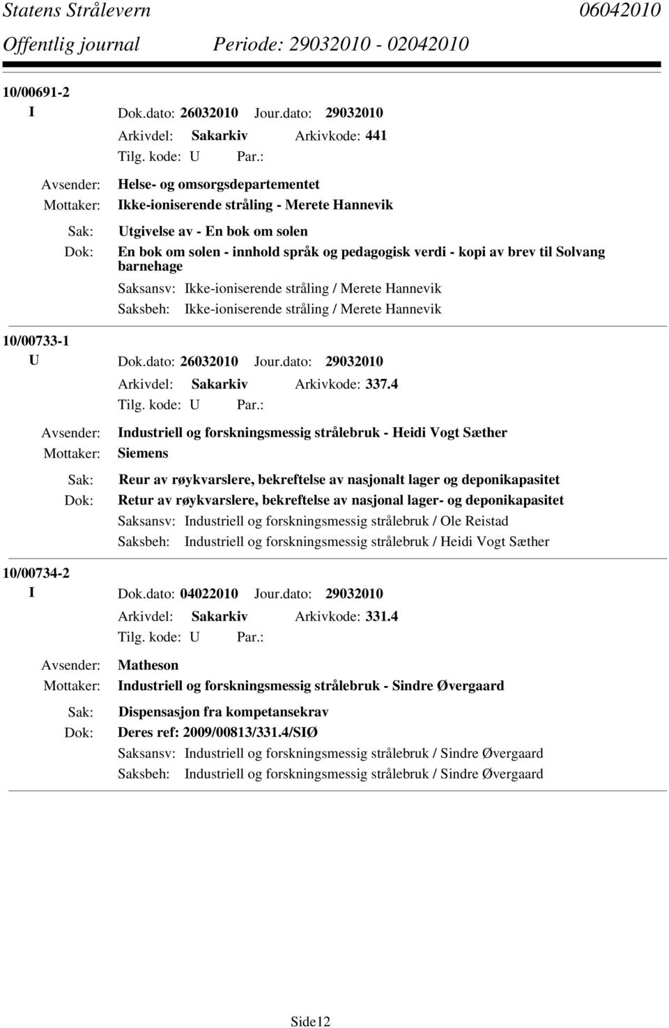 pedagogisk verdi - kopi av brev til Solvang barnehage Saksbeh: Ikke-ioniserende stråling / Merete Hannevik 10/00733-1 U Dok.dato: 26032010 Jour.dato: 29032010 Arkivdel: Sakarkiv Arkivkode: 337.