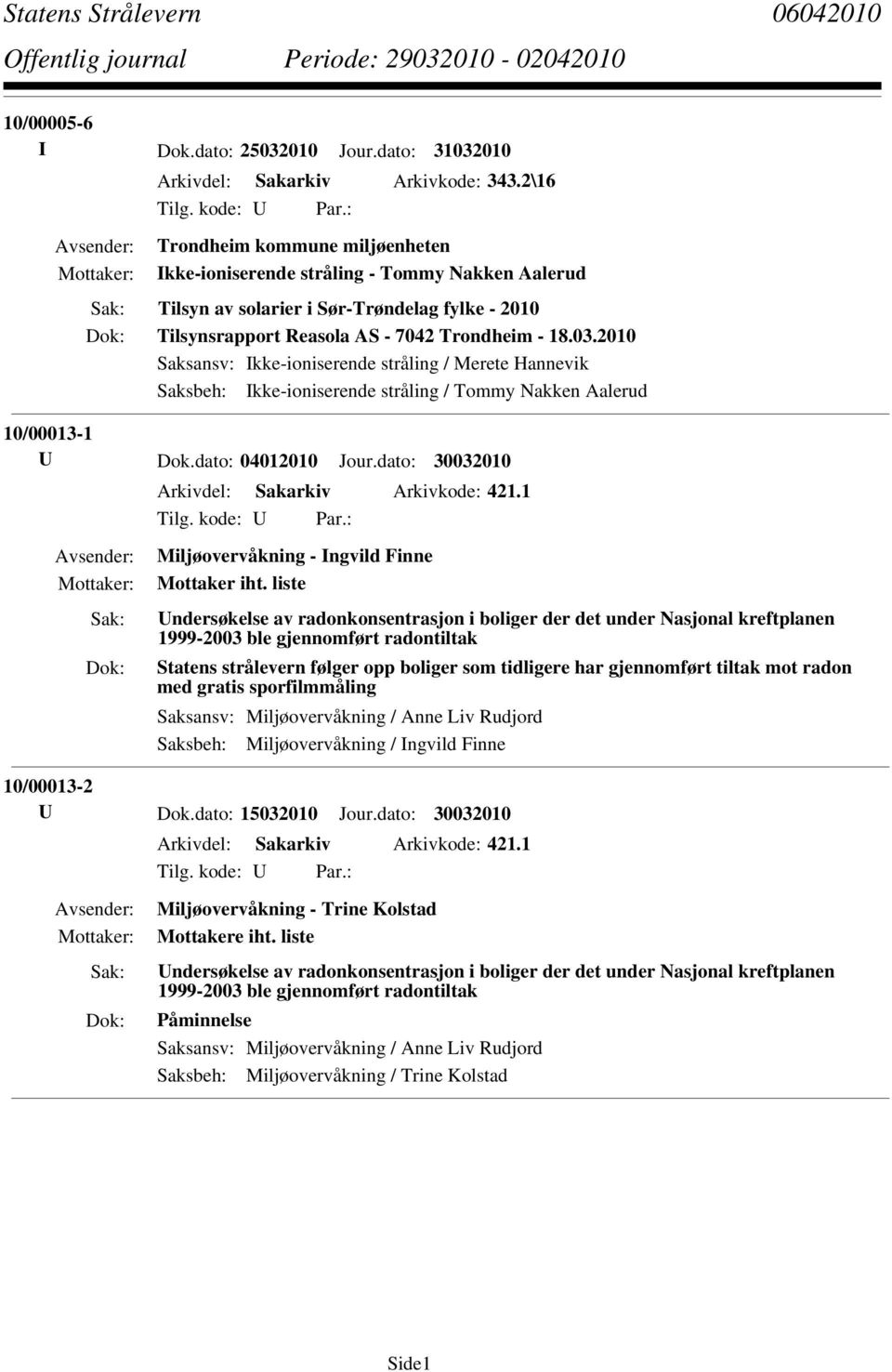 2010 Saksbeh: Ikke-ioniserende stråling / Tommy Nakken Aalerud 10/00013-1 U Dok.dato: 04012010 Jour.dato: 30032010 Arkivdel: Sakarkiv Arkivkode: 421.1 Miljøovervåkning - Ingvild Finne Mottaker iht.