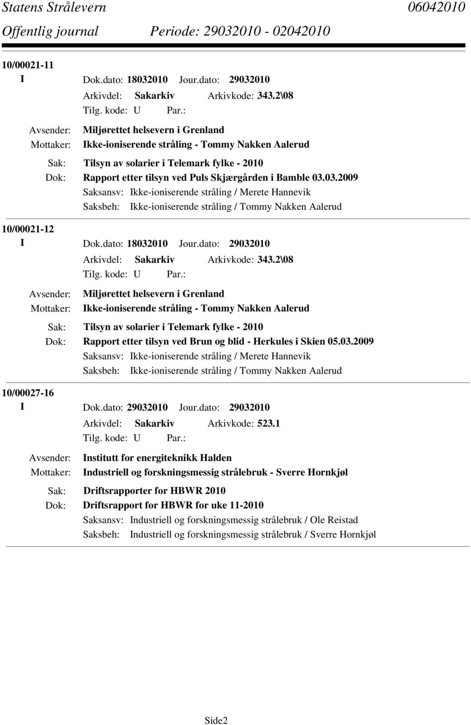 03.2009 Saksbeh: Ikke-ioniserende stråling / Tommy Nakken Aalerud 10/00021-12 I Dok.dato: 18032010 Jour.dato: 29032010 Arkivdel: Sakarkiv Arkivkode: 343.