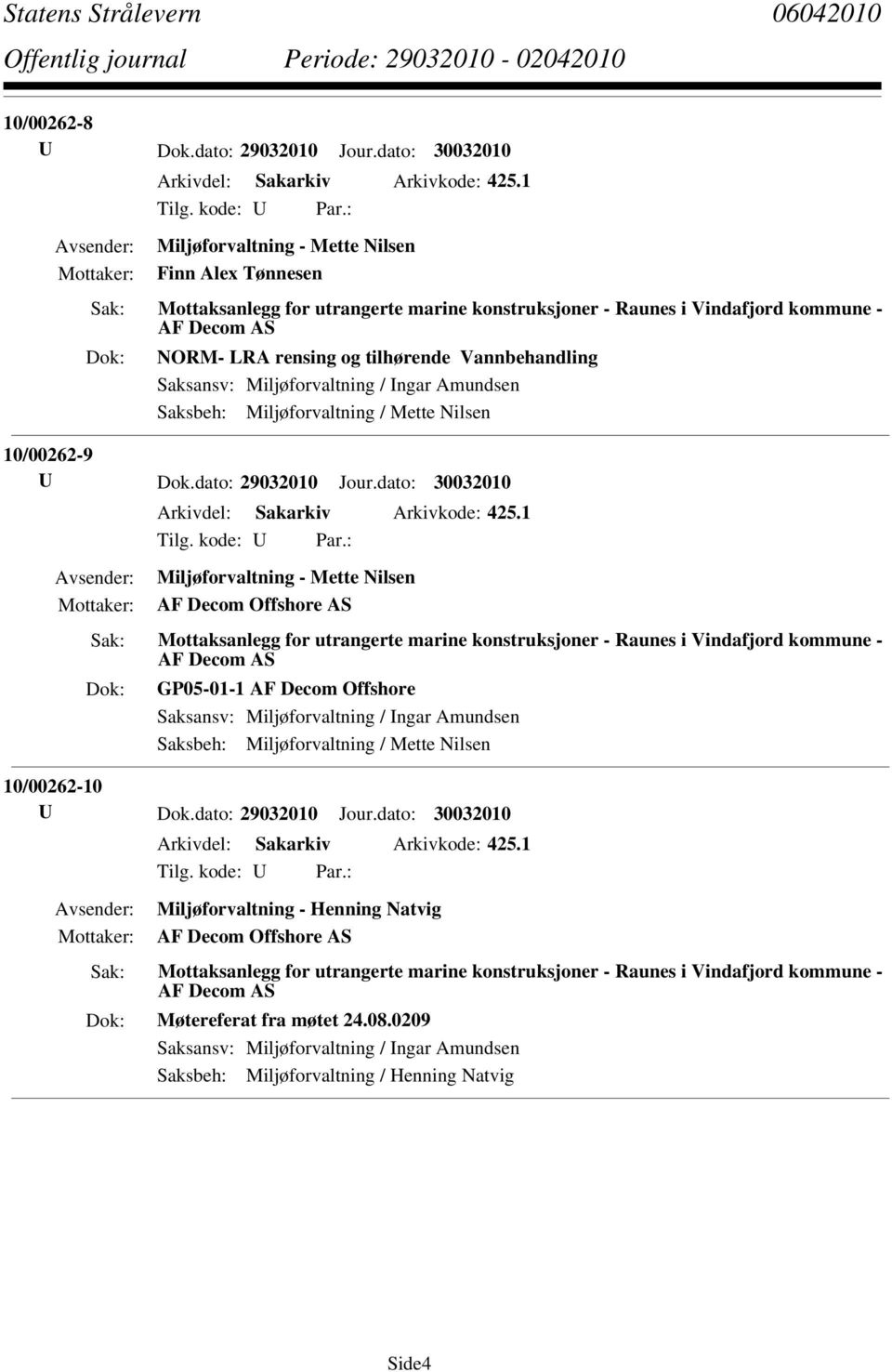 Saksbeh: Miljøforvaltning / Mette Nilsen 10/00262-9 U Dok.dato: 29032010 Jour.dato: 30032010 Arkivdel: Sakarkiv Arkivkode: 425.