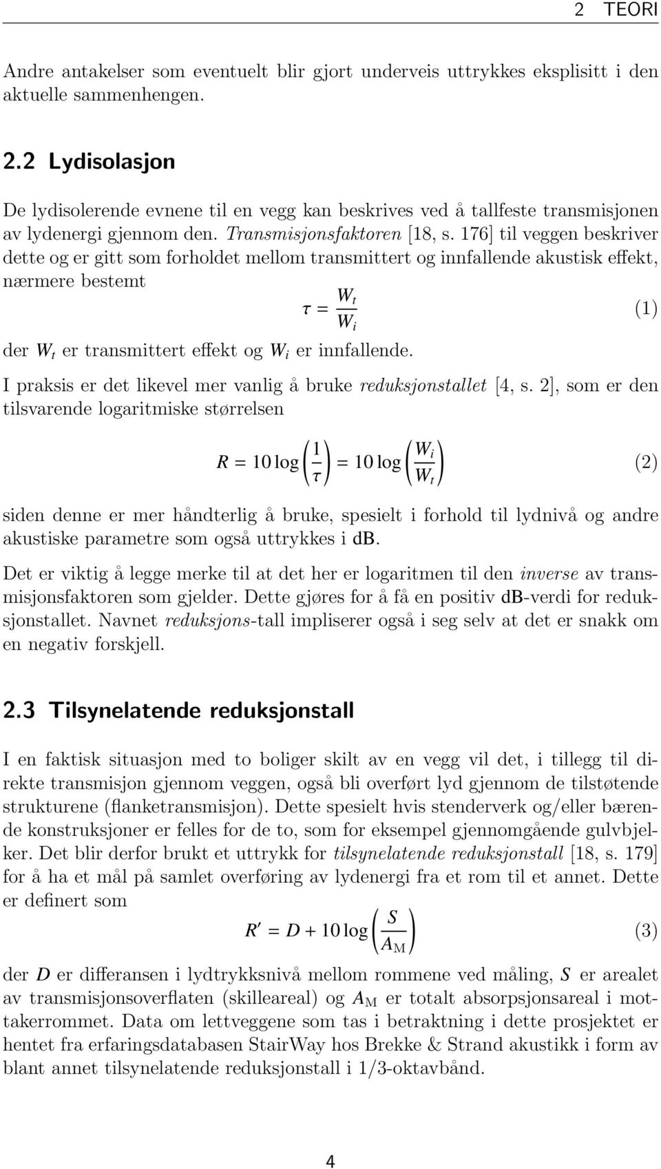 176] til veggen beskriver dette og er gitt som forholdet mellom transmittert og innfallende akustisk effekt, nærmere bestemt τ = W t W i (1) der W t er transmittert effekt og W i er innfallende.