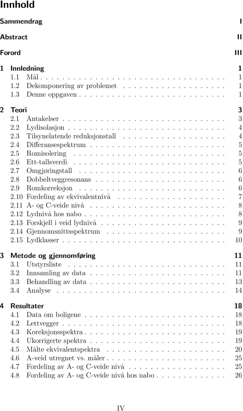 5 Romisolering............................ 5 2.6 Ett-tallsverdi............................ 5 2.7 Omgjøringstall........................... 6 2.8 Dobbeltveggresonans........................ 6 2.9 Romkorreksjon.