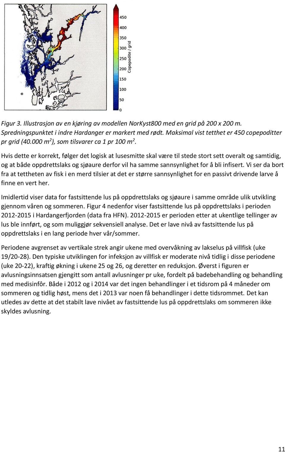 Hvis dette er korrekt, følger det logisk at lusesmitte skal være til stede stort sett overalt og samtidig, og at både oppdrettslaks og sjøaure derfor vil ha samme sannsynlighet for å bli infisert.