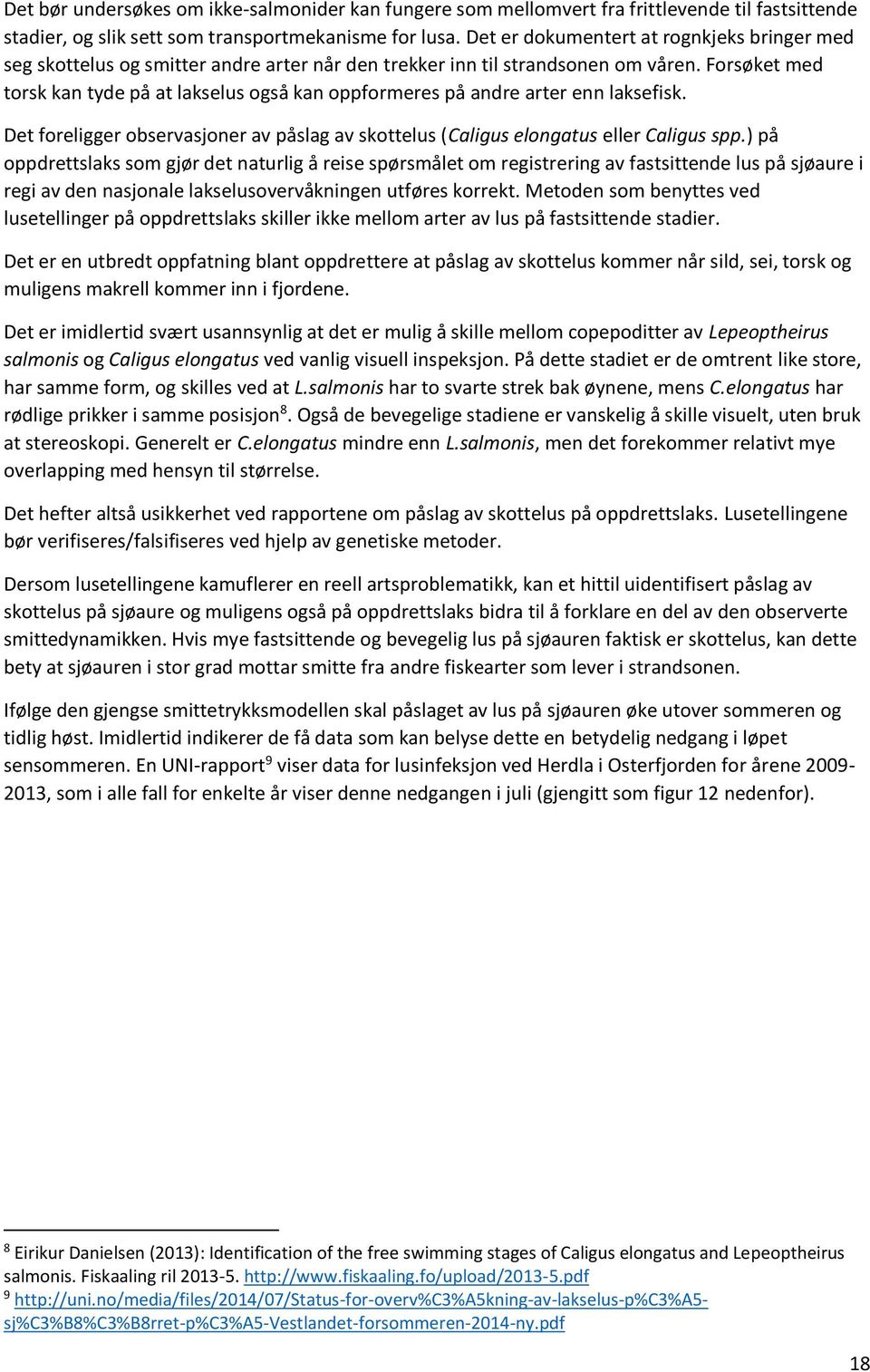 Forsøket med torsk kan tyde på at lakselus også kan oppformeres på andre arter enn laksefisk. Det foreligger observasjoner av påslag av skottelus (Caligus elongatus eller Caligus spp.