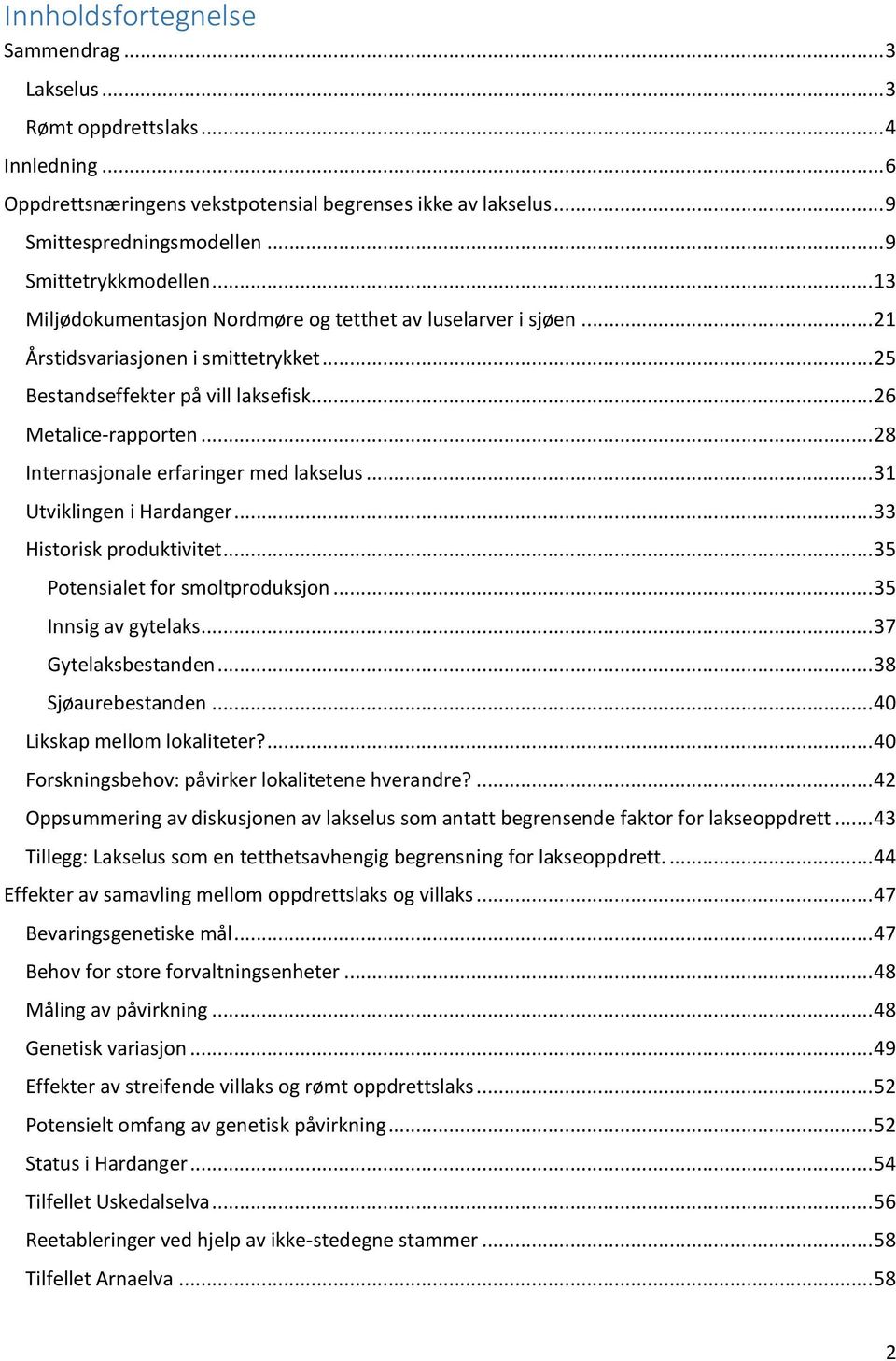 .. 28 Internasjonale erfaringer med lakselus... 31 Utviklingen i Hardanger... 33 Historisk produktivitet... 35 Potensialet for smoltproduksjon... 35 Innsig av gytelaks... 37 Gytelaksbestanden.