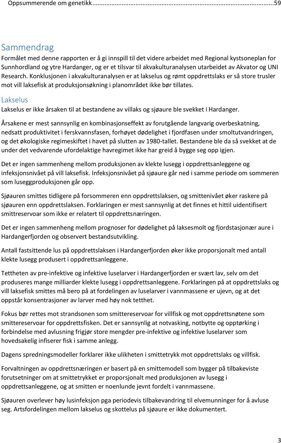 av Akvator og UNI Research. Konklusjonen i akvakulturanalysen er at lakselus og rømt oppdrettslaks er så store trusler mot vill laksefisk at produksjonsøkning i planområdet ikke bør tillates.