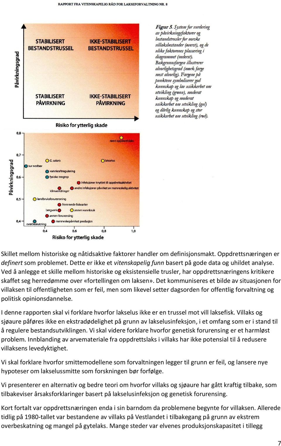 Det kommuniseres et bilde av situasjonen for villaksen til offentligheten som er feil, men som likevel setter dagsorden for offentlig forvaltning og politisk opinionsdannelse.