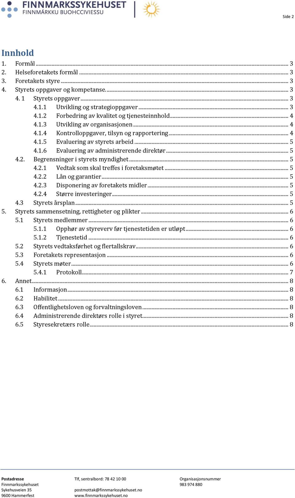 Begrensninger i styrets myndighet... 5 4.2.1 Vedtak som skal treffes i foretaksmøtet... 5 4.2.2 Lån og garantier... 5 4.2.3 Disponering av foretakets midler... 5 4.2.4 Større investeringer... 5 4.3 Styrets årsplan.