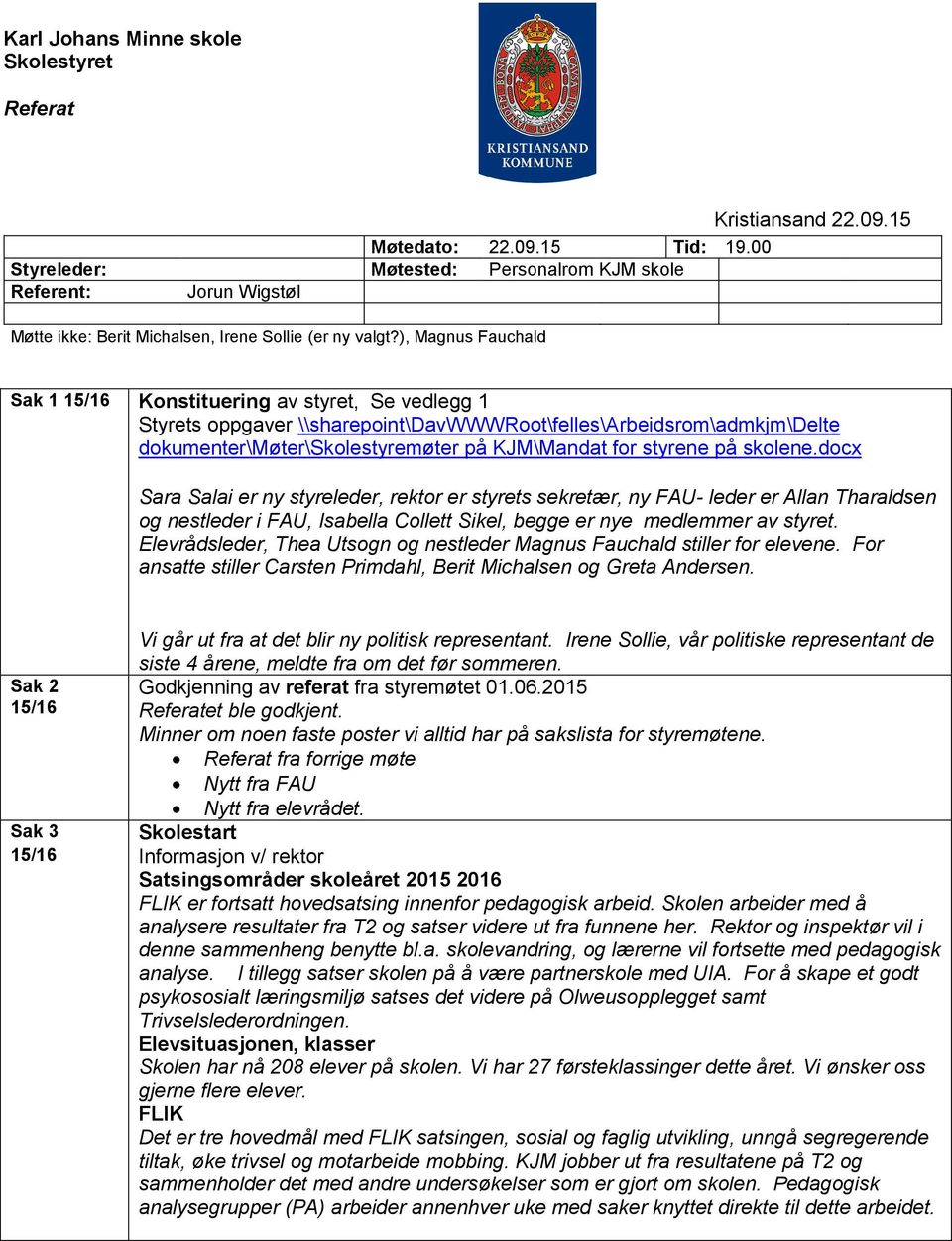 ), Magnus Fauchald Sak 1 15/16 Konstituering av styret, Se vedlegg 1 Styrets oppgaver \\sharepoint\davwwwroot\felles\arbeidsrom\admkjm\delte dokumenter\møter\skolestyremøter på KJM\Mandat for styrene