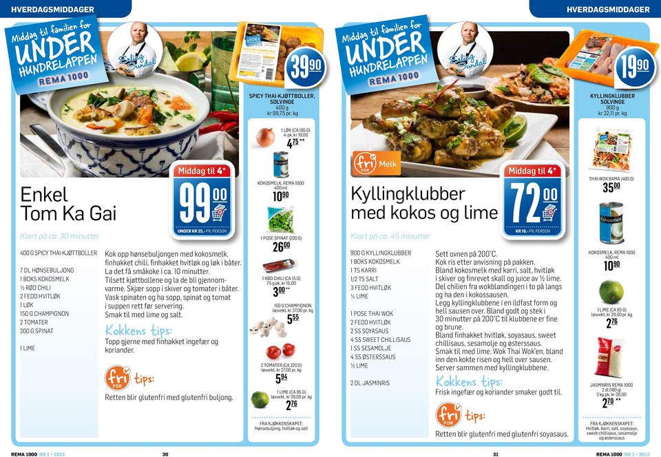 PERSON Klart på ca. 30 minutter 4 g spicy THAI-KJØTTboller KOKOSMELK, REMA 10 4 ml 1 POSE SPINAT (2 G) Kok opp hønsebuljongen med kokosmelk, finhakket chili, finhakket hvitløk og løk i båter.