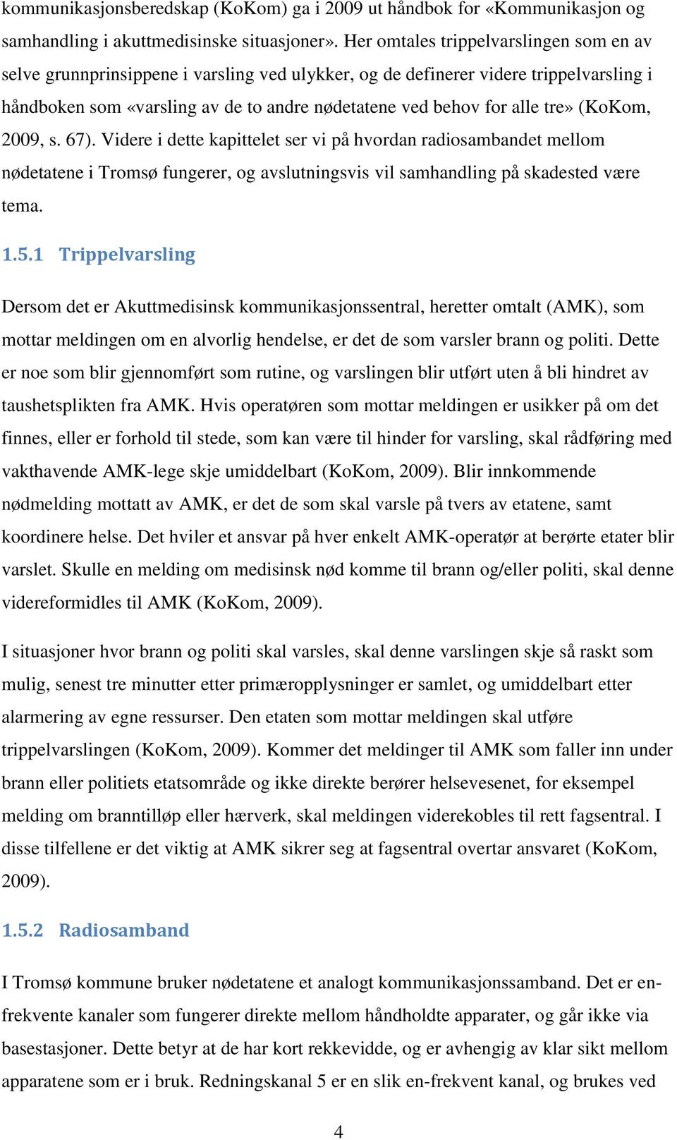 tre» (KoKom, 2009, s. 67). Videre i dette kapittelet ser vi på hvordan radiosambandet mellom nødetatene i Tromsø fungerer, og avslutningsvis vil samhandling på skadested være tema. 1.5.